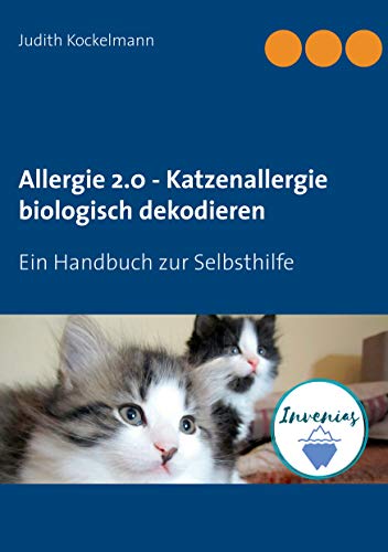 Allergie 2.0 - Katzenallergie biologisch dekodieren: Ein Handbuch zur Selbsthilfe