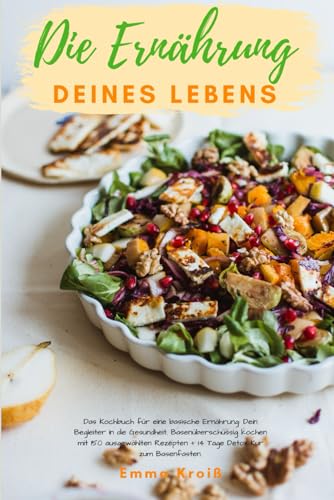 Die Ernährung deines Lebens - Das Kochbuch für eine basische Ernährung: Dein Begleiter in die Gesundheit. Basenüberschüssig kochen mit 150 ausgewählten Rezepten + 14 Tage Detox Kur zum Basenfasten.