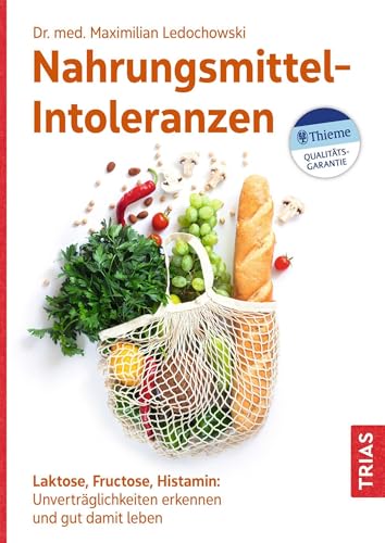 Nahrungsmittel-Intoleranzen: Laktose, Fructose, Histamin: Unverträglichkeiten erkennen und gut damit leben